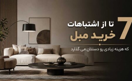 7 تا از اشتباهات خرید مبل که هزینه زیادی رو دستتان می گذارد